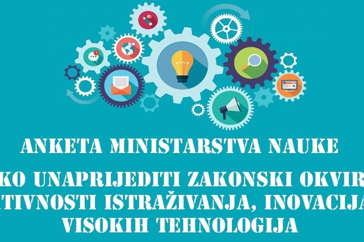 ANKETA: Kako biste unaprijedili zakonski okvir za aktivnosti istraživanja, inovacija, visokih tehnologija i usluga baziranih na znanju?