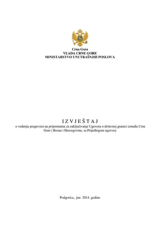 Izvještaj o vođenju pregovora na pripremama za zaključivanje ugovora o državnoj granici između Crne Gore i Bosne i Hercegovine s Predlogom ugovora 	