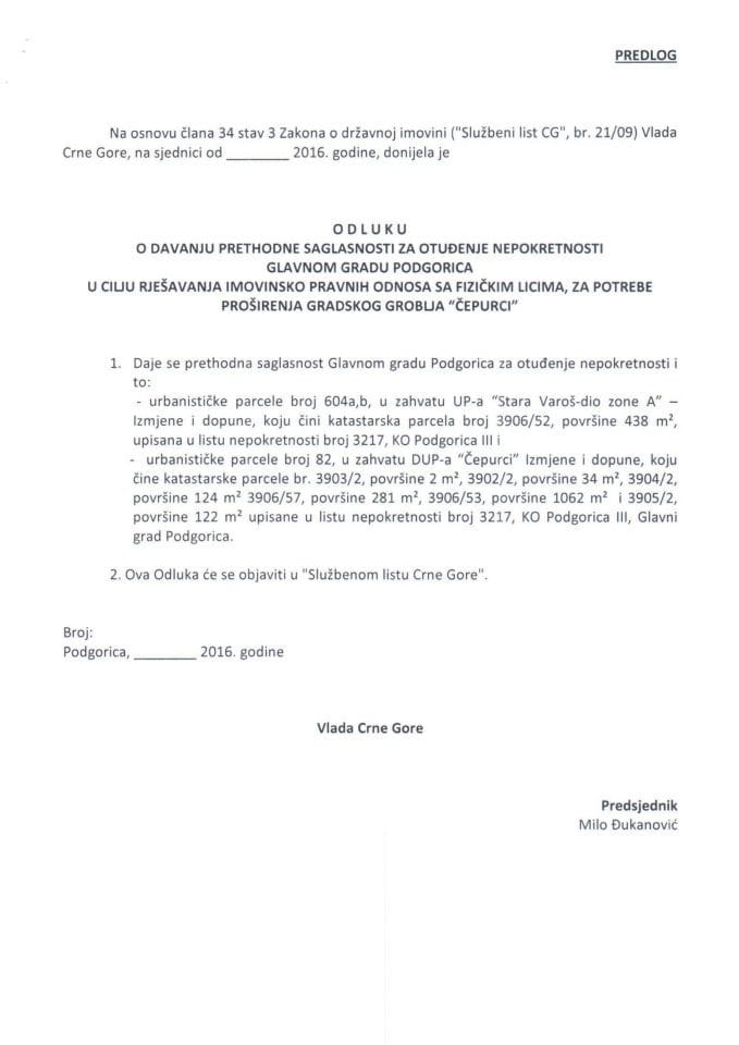 Predlog odluke o davanju prethodne saglasnosti za otuđenje nepokretnosti Glavnom gradu Podgorica u cilju rješavanja imovinsko pravnih odnosa sa fizičkim licima, za potrebe proširenja gradskog groblja 
