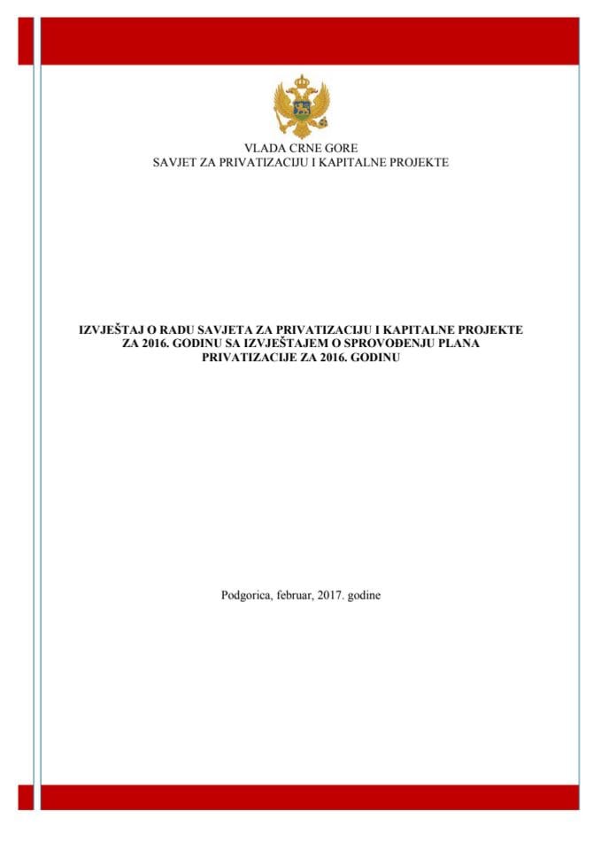 Izvještaj o radu Savjeta za privatizaciju i kapitalne projekte u 2016. godini sa Izvještajem o sprovođenju Plana privatizacije za 2016. godinu
