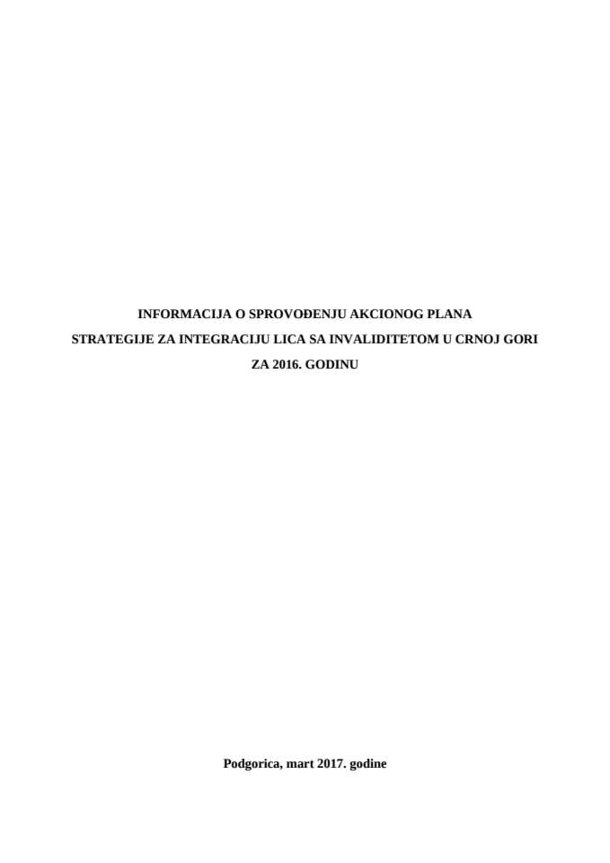 ИНФОРМАЦИЈА О СПРОВОЂЕЊУ АКЦИОНОГ ПЛАНА СТРАТЕГИЈЕ ЗА ИНТЕГРАЦИЈУ ЛИЦА СА ИНВАЛИДИТЕТОМ У ЦРНОЈ ГОРИ ЗА 2016. ГОДИНУ