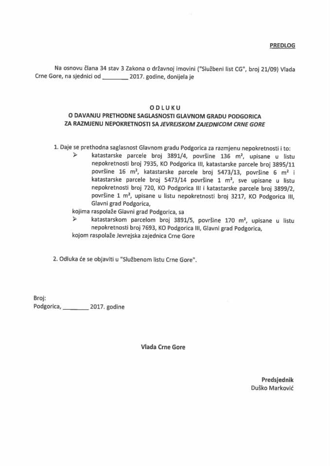Predlog odluke o davanju prethodne saglasnosti Glavnom gradu Podgorica za razmjenu nepokretnosti sa Jevrejskom zajednicom Crne Gore (bez rasprave)