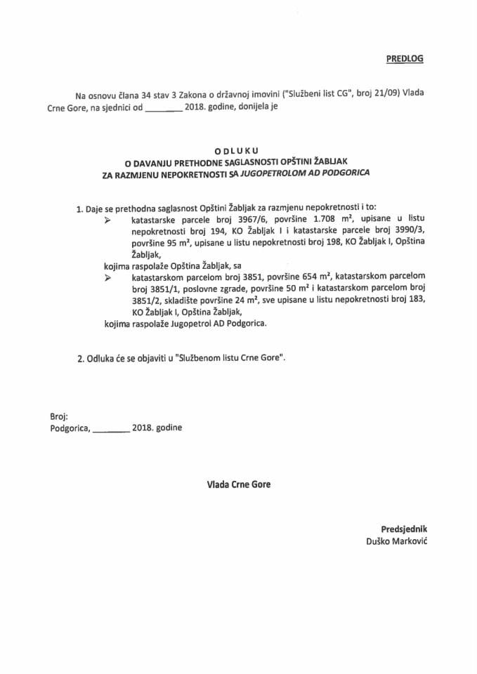 Предлог одлуке о давању претходне сагласности Општини Жабљак за размјену непокретности са Југопетролом АД Подгорица (без расправе)