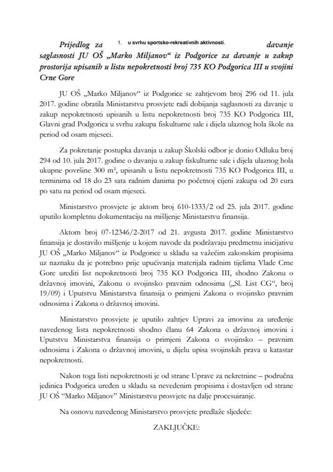 Predlog za davanje saglasnosti JU OŠ "Marko Miljanov" iz Podgorice za davanje u zakup prostorija upisanih u list nepokretnosti broj 735 KO Podgorica III u svojini Crne Gore (bez rasprave) 	