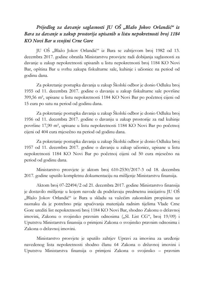 Predlog za davanje saglasnosti JU OŠ "Blažo Jokov Orlandić" iz Bara za davanje u zakup prostorija upisanih u list nepokretnosti broj 1184 KO Novi Bar u svojini Crne Gore (bez rasprave) 	