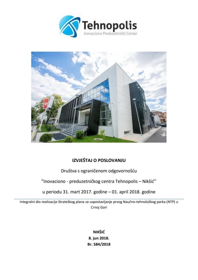 Izvještaj o poslovanju Društva s ograničenom odgovornošću "Inovaciono - preduzetnički centar Tehnopolis - Nikšić", u periodu 31. mart 2017. godine - 1. april 2018. godine (bez rasprave)