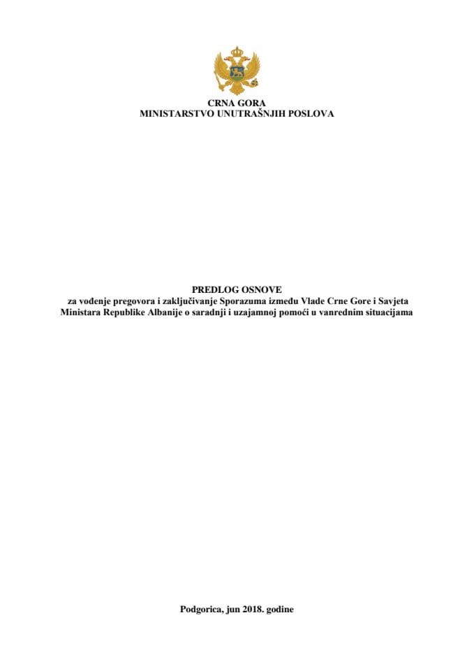 Предлог основе за вођење преговора и закључивање Споразума између Владе Црне Горе и Савјета Министара Републике Албаније о сарадњи и узајамној помоћи у ванредним ситуацијама с Предлогом споразума 