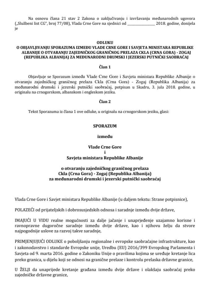 Predlog odluke o objavljivanju Sporazuma između Vlade Crne Gore i Savjeta ministara Republike Albanije o otvaranju zajedničkog graničnog prelaza Ckla (Crna Gora)-Zogaj (Republika Albanija) za međunaro
