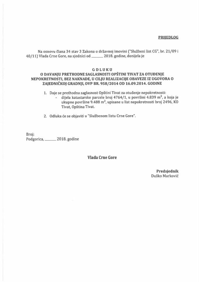 Предлог одлуке о давању претходне сагласности Општини Тиват за отуђење непокретности, без накнаде, у циљу реализације обавезе из Уговора о заједничкој градњи, ОВП бр. 958/2014 од 16.09.2014. годин