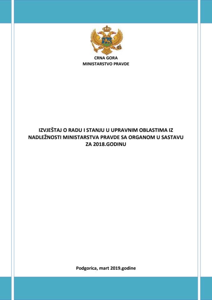 Izvještaj o radu i stanju u upravnim oblastima iz nadležnosti Ministarstva pravde sa organom u sastavu za 2018. godinu	