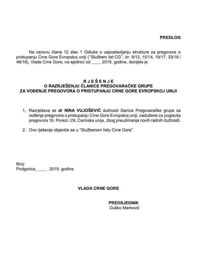 Предлог рјешења о разрјешењу чланице Преговарачке групе за вођење преговора о приступању Црне Горе Европској унији, задужене за поглавља преговора 16. Порези и 29. Царинска унија 	