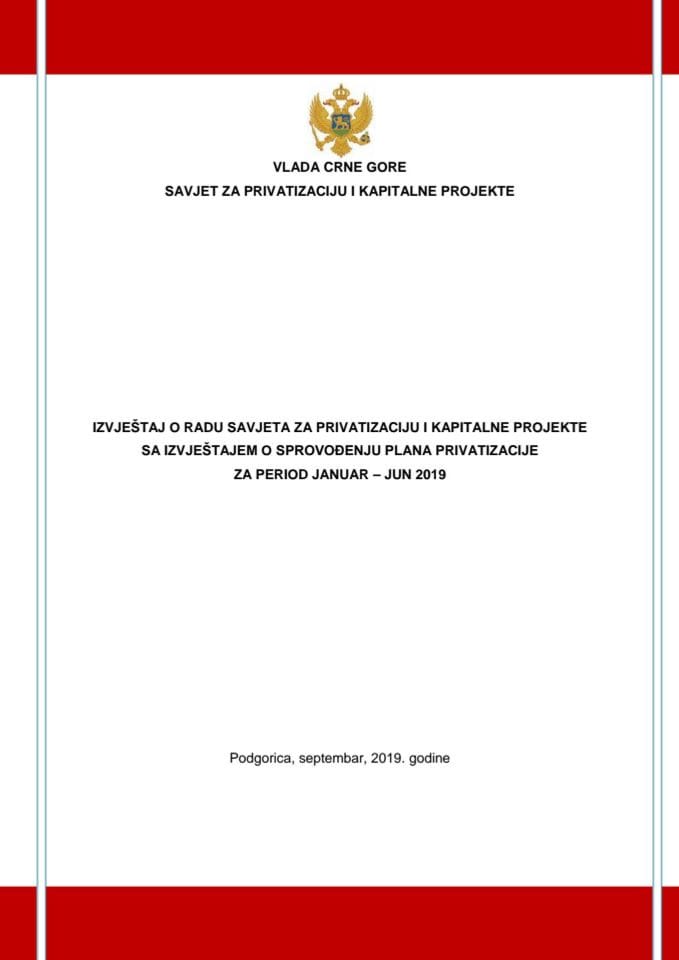 Izvještaj o radu Savjeta za privatizaciju i kapitalne projekte sa Izvještajem o realizaciji Plana privatizacije za period januar - jun 2019. godine (bez rasprave)