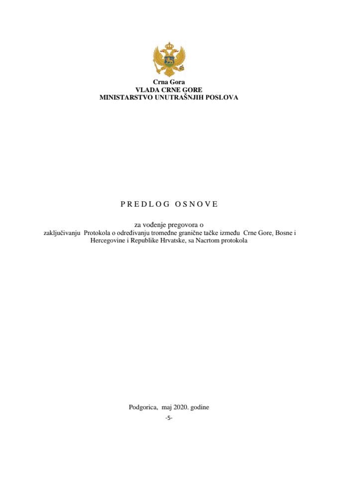 Предлог основе за вођење преговора о закључивању Протокола о одређивању тромеђне граничне тачке између Црне Горе, Босне и Херцеговине и Републике Хрватске с Нацртом протокола (без расправе) 	