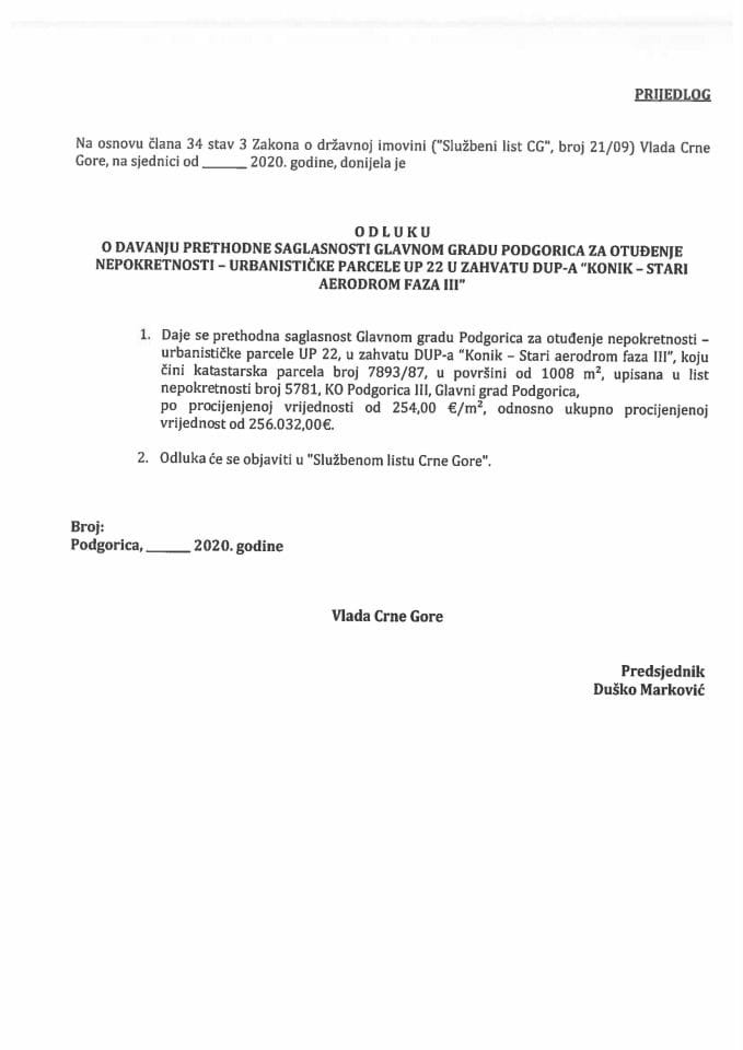 Predlog odluke o davanju prethodne saglasnosti Glavnom gradu Podgorica za otuđenje nepokretnosti - urbanističke parcele UP 22 u zahvatu DUP-a "Konik-Stari Aerodrom faza III" (bez rasprave)