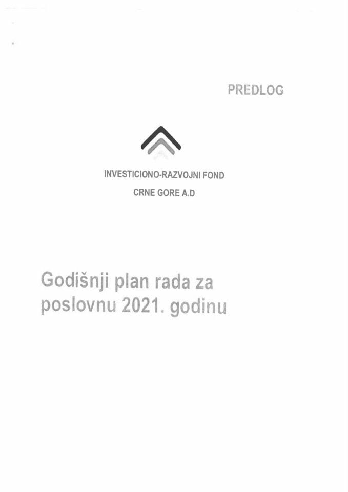 Предлог годишњег плана рада Инвестиционо - развојног фонда Црне Горе А.Д. за пословну 2021. годину и Предлог финансијског плана Инвестиционо- развојног фонда Црне Горе А.Д. за 2021. годину 	