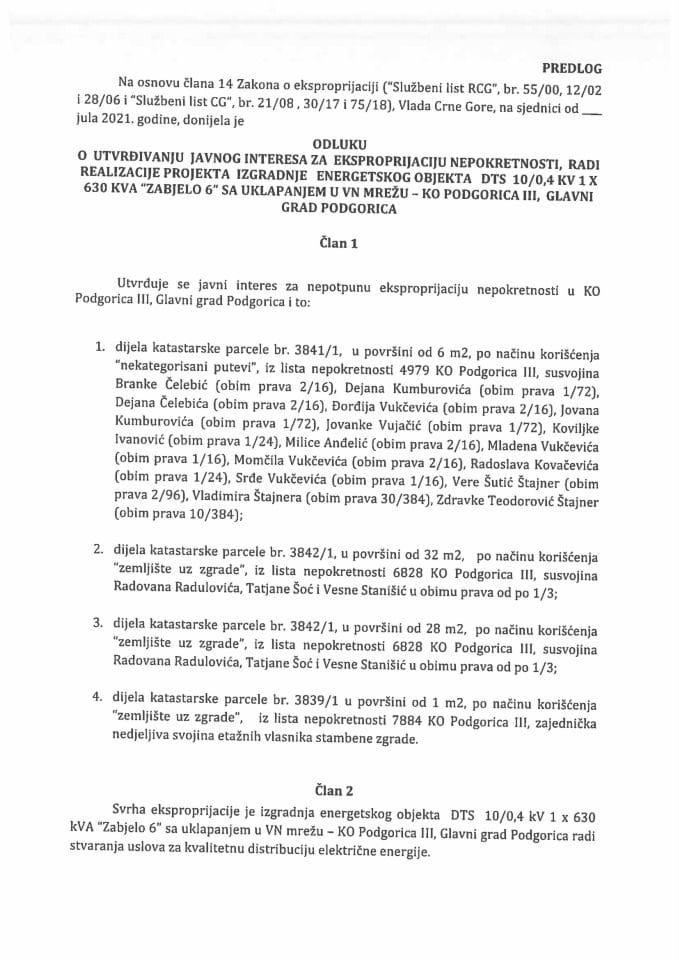 Predlog odluke o utvrđivanju javnog interesa za eksproprijaciju nepokretnosti radi realizacije projekta izgradnje energetskog objekta DTS 10/0,4 KV 1 X 630 KVA „Zabjelo 6“ sa uklapanjem u VN mrežu - KO Podgorica III, Glavni grad Podgorica (bez rasprave)