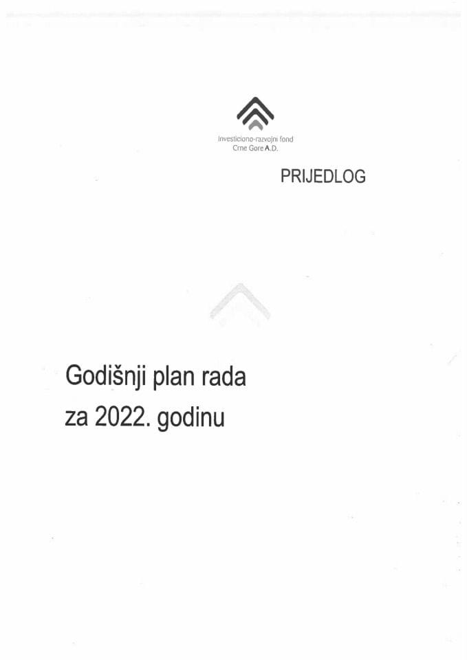 Predlog godišnjeg plana rada Investiciono - razvojnog fonda Crne Gore A.D. za 2022. godinu i Predlog finansijskog plana Investiciono - razvojnog fonda Crne Gore A.D. za 2022. godinu
