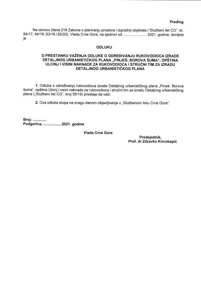 Предлог одлуке о престанку важења Одлуке о одређивању руководиоца израде Детаљног урбанистичког плана „Пињеш - Борова шума“, општина Улцињ и висини накнаде за руководиоца и стручни тим за израду Детаљног урбанистичког плана (без расправе)