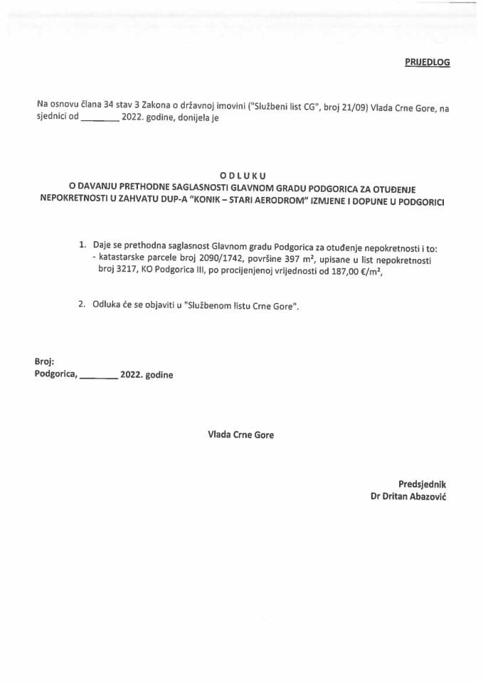 Predlog odluke o davanju prethodne saglasnosti Glavnom gradu Podgorica za otuđenje nepokretnosti u zahvatu DUP-a “Konik - Stari Aerodrom” - izmjene i dopune u Podgorici (bez rasprave)