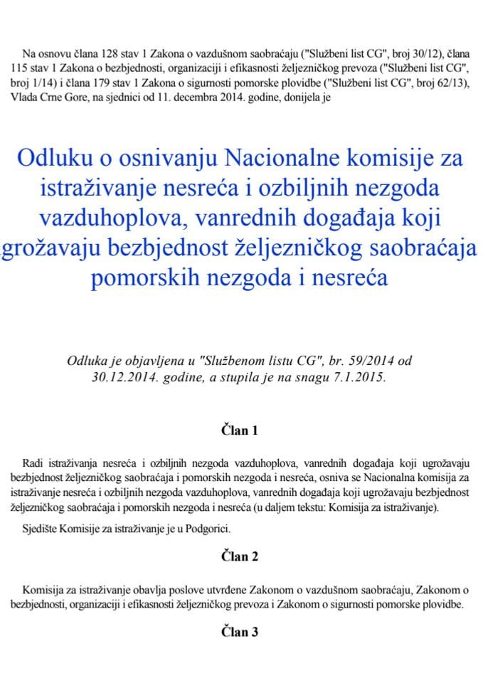 Odluku o osnivanju Nacionalne komisije za istraživanje nesreća i ozbiljnih nezgoda vazduhoplova, vanrednih događaja koji ugrožavaju bezbjednost željezničkog saobraćaja i pomorskih nezgoda i nesreća ("Službeni list CG", br. 59/2014 od 30.12.2014. godine)