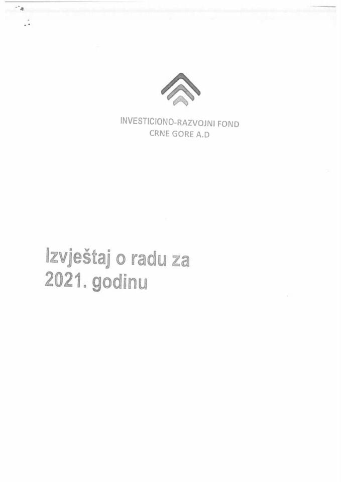 Izvještaj o radu Investiciono-razvojnog fonda Crne Gore A.D. za 2021. godinu sa finansijskim iskazima, Izvještajem menadžmenta i Izvještajem nezavisnog revizora za 2021. godinu i predlozima odluka