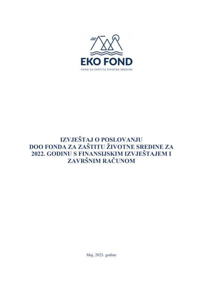 Izvještaj o poslovanju DOO “Fond za zaštitu životne sredine” za 2022. godinu s Finansijskim izvještajem i Završnim računom