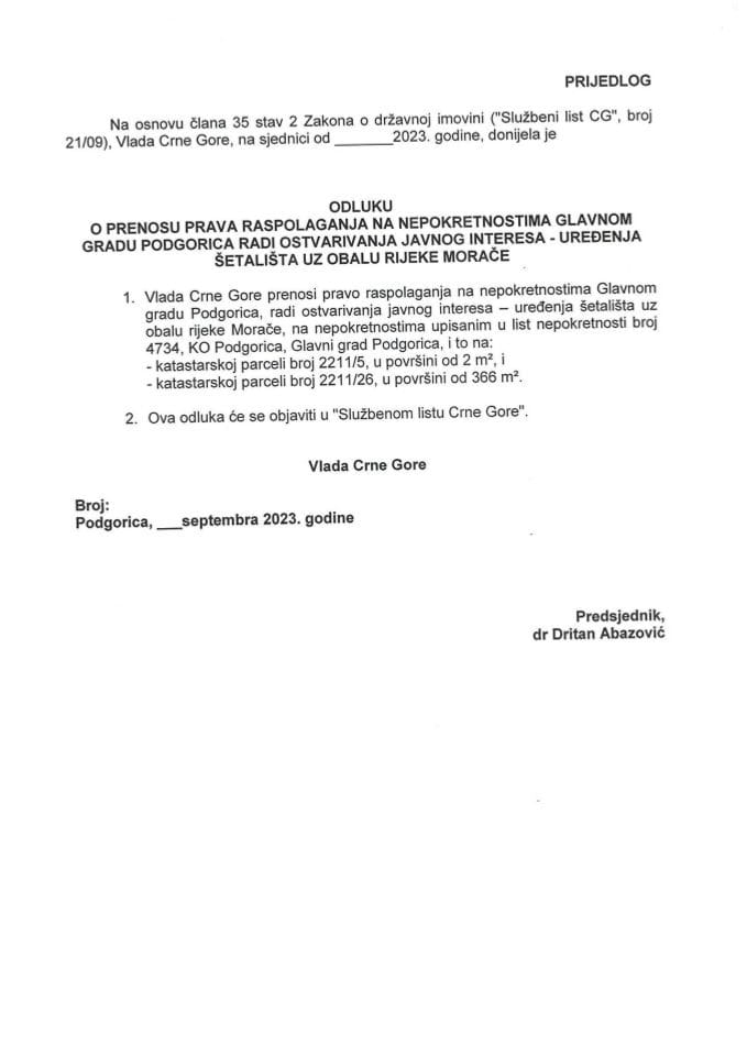 Предлог одлуке о преносу права располагања на непокретностима Главном граду Подгорица ради остваривања јавног интереса - уређења шеталишта уз обалу ријеке Мораче (без расправе)