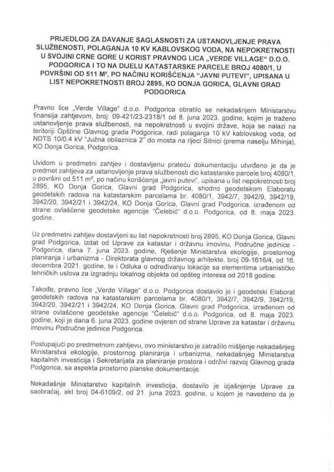 Предлог за давање сагласности за установљење права службености, полагања 10 KV кабловског вода, на непокретности у својини ЦГ у корист правног лица „Verde Village“ д.о.о. Подгорица и то на дијелу катастарске парцеле број 4080/1 (без расправе)