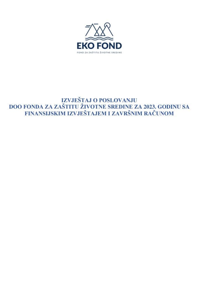 Izvještaj o poslovanju DOO “Fond za zaštitu životne sredine” za 2023. godinu s Finansijskim izvještajem i Završnim računom