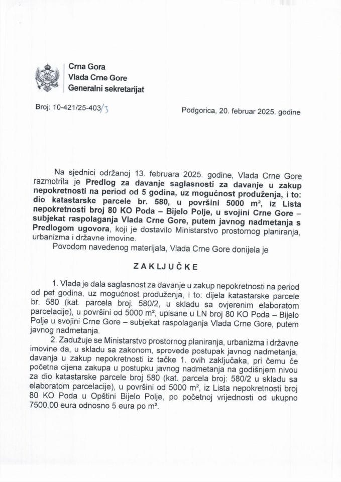 Предлог за давање сагласности за давање у закуп непокретности, на период од 5 година, уз могућност продужења, и то: дијела катастарске парцеле бр. 580, у површини од 5.000 m² из ЛН број 80 КО Пода - Бијело Поље у својини Црне Горе - закључци