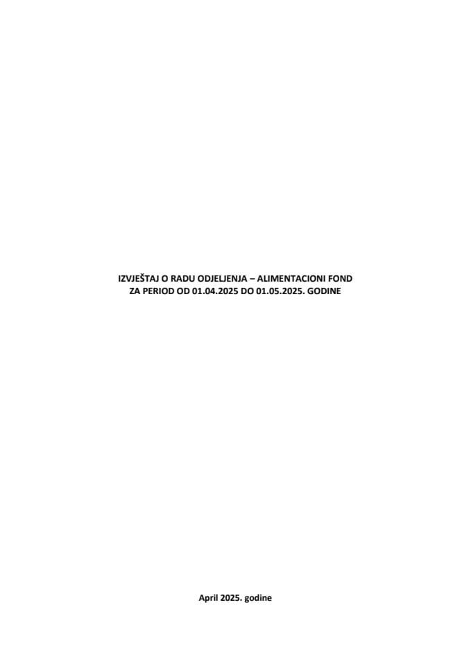 Izvještaj o radu Odjeljenja - Alimentacioni fond za period od 01.04.2025. do 01.05.2025. godine