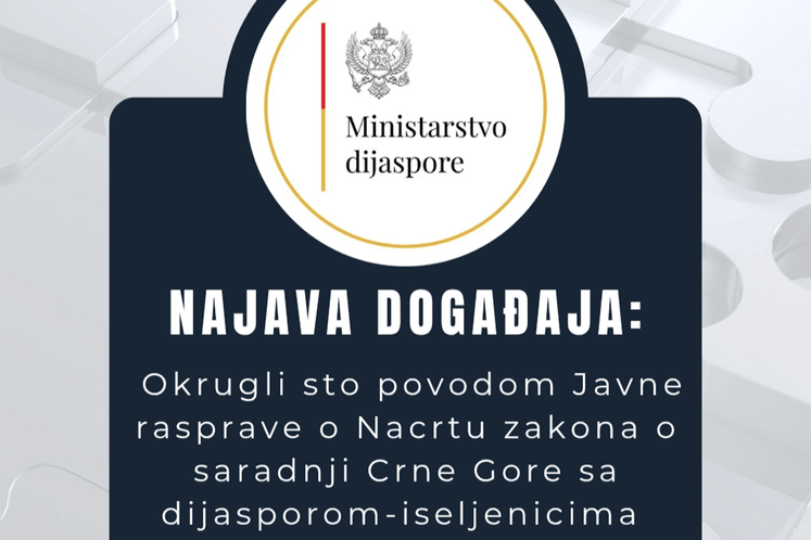 Okrugli sto povodom Javne rasprave o Nacrtu zakona o saradnji Crne Gore sa dijasporom-iseljenicima