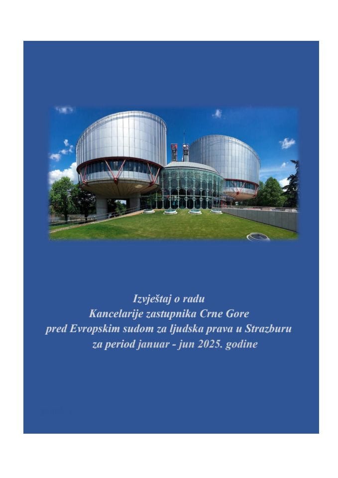 Izvještaj o radu Kancelarije zastupnika Crne Gore pred Evropskim sudom za ljudska prava u Strazburu za period januar-jun 2025. godine