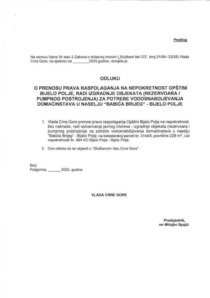 Предлог одлуке о преносу права располагања на непокретност Општини Бијело Поље, ради изградње објеката (резервоара и пумпног постројења) за потребе водоснабдијевања домаћинстава у насељу Бабића Бријег, Општина Бијело Поље