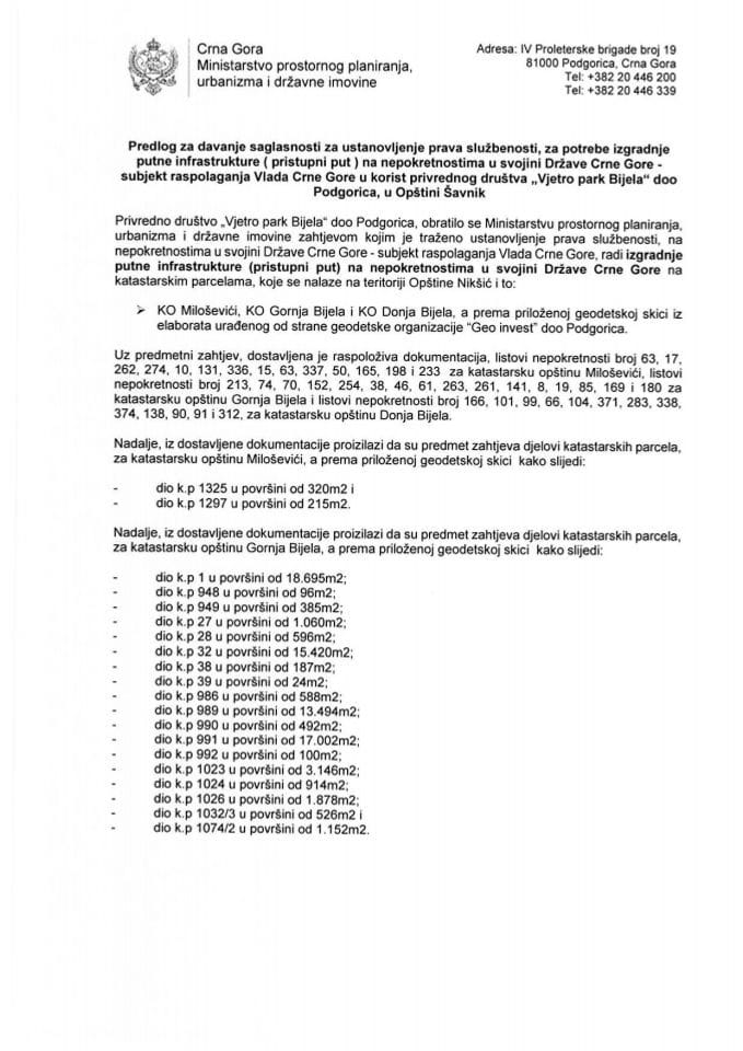 Predlog za davanje saglasnosti za ustanovljenje prava službenosti za potrebe izgradnje putne infrastrukture (pristupni put) na nepokretnostima u svojini Države Crne Gore - subjekt raspolaganja Vlada Crne Gore u korist privrednog društva „Vjetro park Bijela“