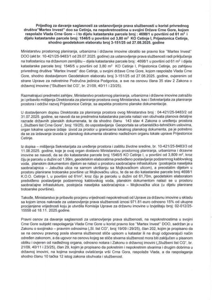 Predlog za davanje saglasnosti za ustanovljenje prava službenosti, u korist privrednog društva „Martex Invest “ d.o.o. sa Cetinja, na nepokretnostima u svojini Države Crne Gore, kojom raspolaže Vlada Crne Gore – i to dijelu katastarske parcele broj 4698/1