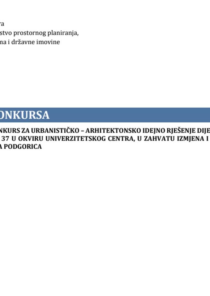 Raspis konkursa - Nacionalni konkurs za urbanističko–arhitektonsko idejno rješenje dijela stambenog Bloka 1, na UP 37 u okviru Univerzitetskog centra, u zahvatu Izmjena i dopuna PUP-a Glavnog grada Podgorica