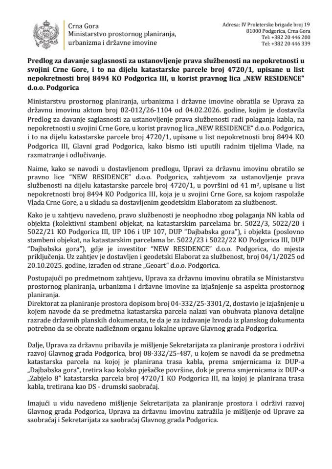 Predlog za davanje saglasnosti za ustanovljenje prava službenosti na nepokretnosti u svojini CG i to na dijelu katastarske parcele broj 4720/1, upisane u list nepokretnosti broj 8494 KO Podgorica III , u korist pravnog lica „NEW RESIDENCE“