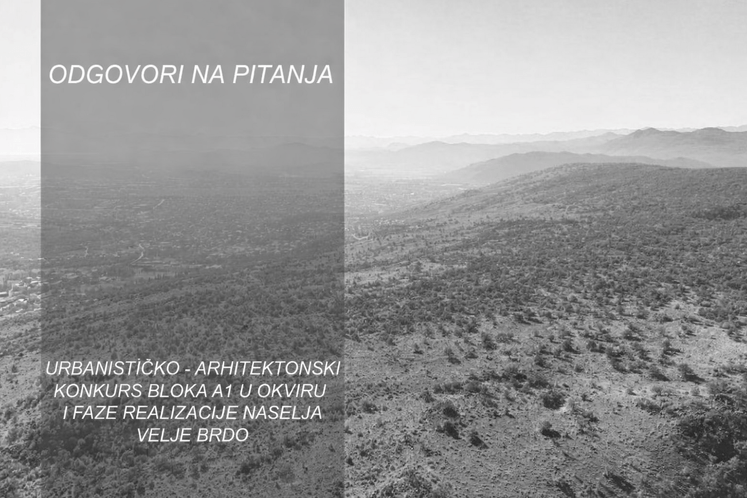 Odgovori na pristigla pitanja u vezi sa Međunarodnim konkursom za urbanističko-ahitektonsko idejno rješenje Bloka A1, u okviru prve faze realizacije naselja „Velje brdo“