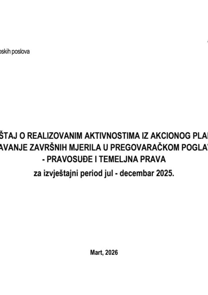 Извјештај о реализованим активностима из Акционог плана за испуњавање завршних мјерила у преговарачком поглављу 23 - Правосуђе и темељна права, за извјештајни период јул - децембар 2025.