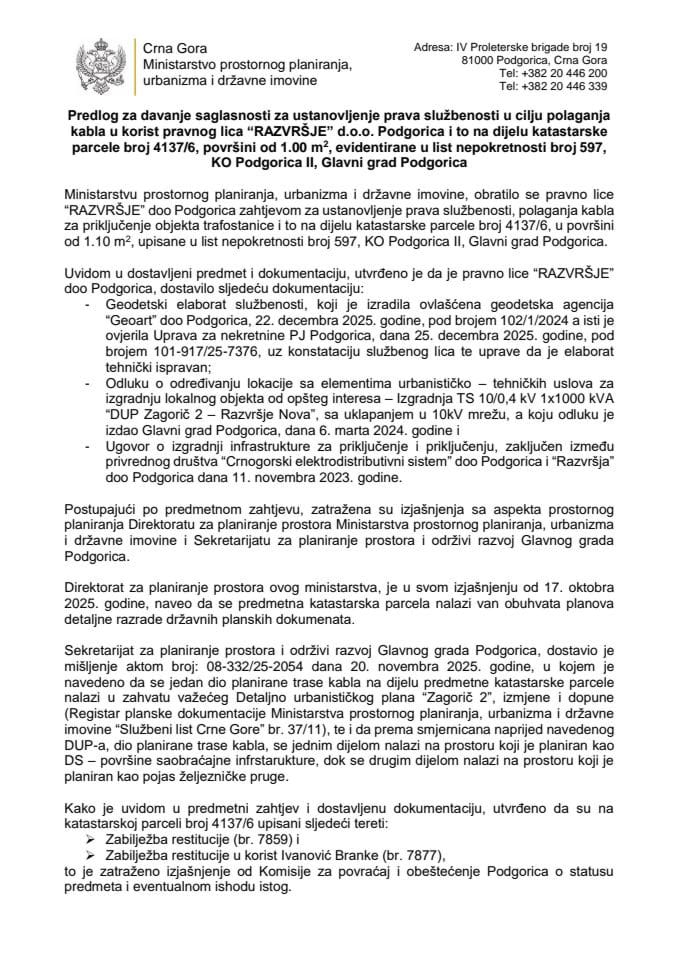 Predlog za davanje saglasnosti za ustanovljenje prava službenosti u cilju polaganja kabla u korist pravnog lica „RAZVRŠJE“ d.o.o. Podgorica i to na dijelu katastarske parcele broj 4137/6, u površini od 1.00 m², evidentirane u list nepokretnosti broj 597