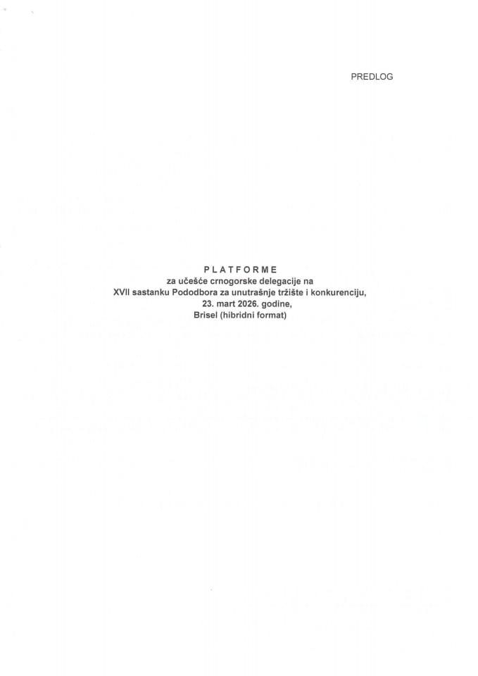 Predlog platforme za učešće crnogorske delegacije na XVII sastanku Pododbora za unutrašnje tržište i konkurenciju, 23. mart 2026. godine, Brisel (hibridni format) (bez rasprave)
