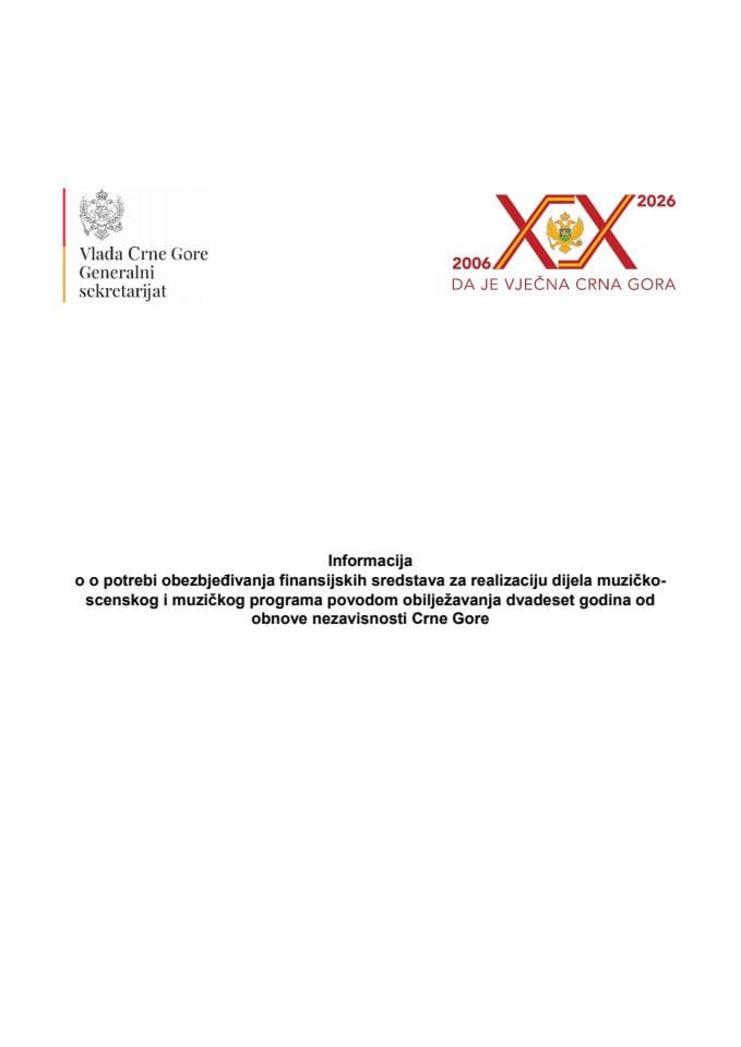 Informacija o potrebi obezbjeđivanja finansijskih sredstava za realizaciju dijela muzičko-scenskog i muzičkog programa povodom obilježavanja dvadeset godina od obnove nezavisnosti Crne Gore