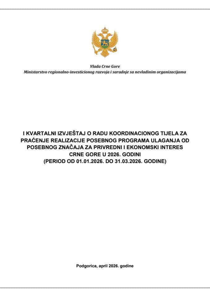 I kvartalni izvještaj o radu Koordinacionog tijela za praćenje realizacije posebnog Programa ulaganja od posebnog značaja za privredni i ekonomski interes Crne Gore u 2026. godini (period od 01. 01. 2026. do 31. 03. 2026. godine)