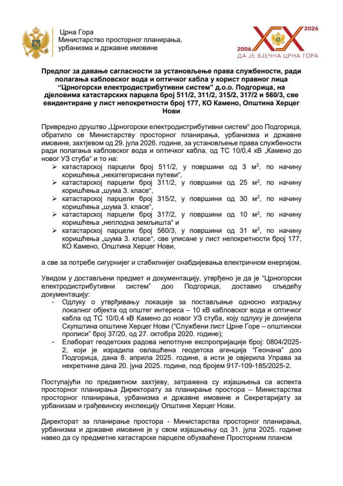 Predlog za davanje saglasnosti za ustanovljenje prava službenosti, radi polaganja kablovskog voda i optičkog kabla u korist pravnog lica “Crnogorski elektrodistributivni sistem” d.o.o. Podgorica, na djelovima katastarskih parcela broj 511/2, 311/2, 315/2...