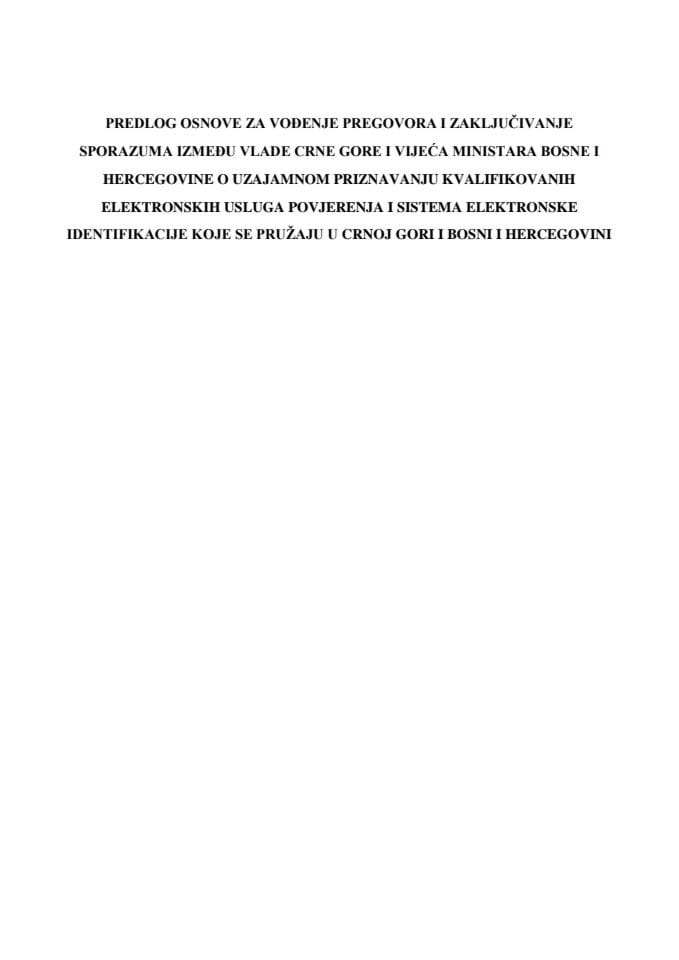 Predlog osnove za vođenje pregovora i zaključivanje Sporazuma između Vlade CG i Vijeća ministara BiH o uzajamnom priznavanju kvalifikovanih elektronskih usluga povjerenja i sistema elektronske identifikacije