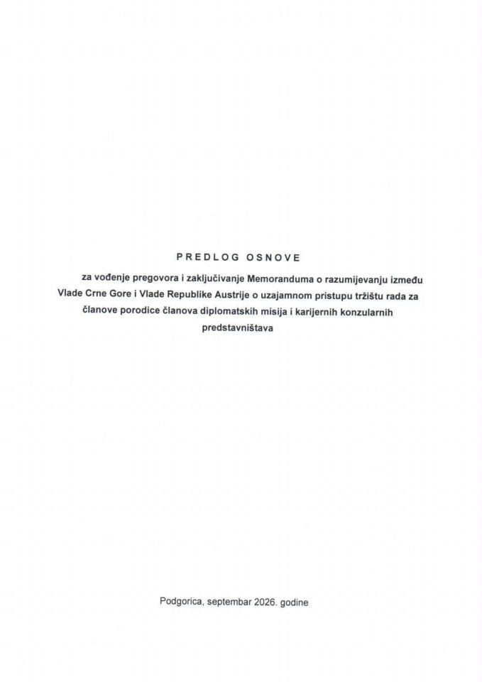 Predlog osnove za vođenje pregovora i zaključivanje Memoranduma o razumijevanju između Vlade Crne Gore i Vlade Republike Austrije o uzajamnom pristupu tržištu rada za članove porodice članova diplomatskih misija